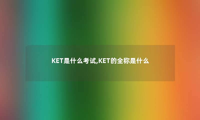 KET是什么考试,KET的全称是什么