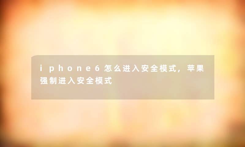 iphone6怎么进入安全模式,苹果进入安全模式