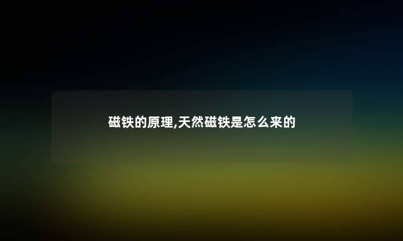 磁铁的原理,天然磁铁是怎么来的