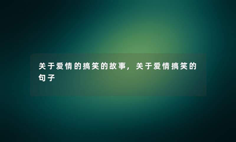 关于爱情的搞笑的故事,关于爱情搞笑的句子