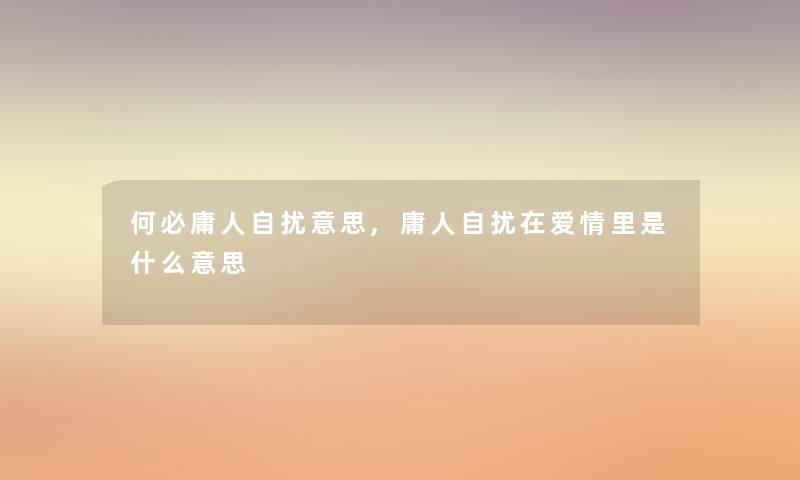 何必庸人自扰意思,庸人自扰在爱情里是什么意思