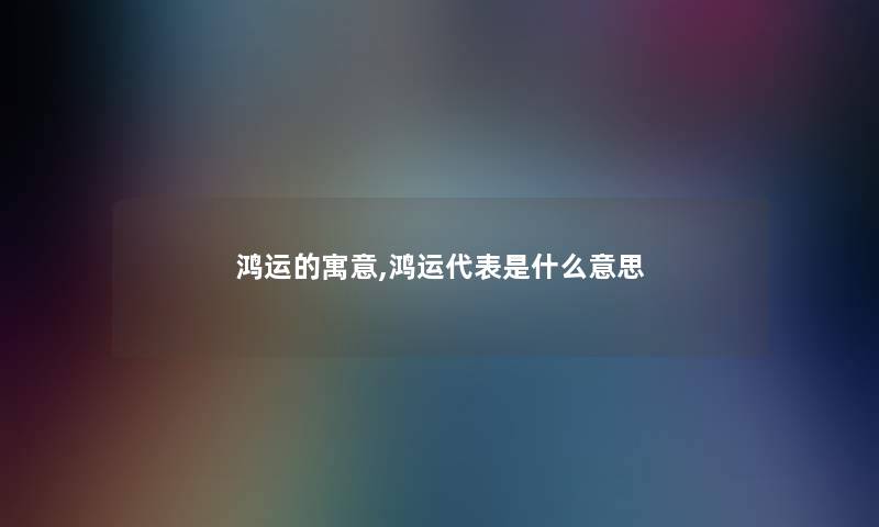 鸿运的寓意,鸿运代表是什么意思