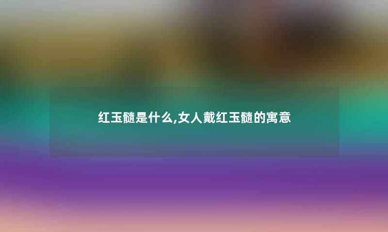 红玉髓是什么,女人戴红玉髓的寓意