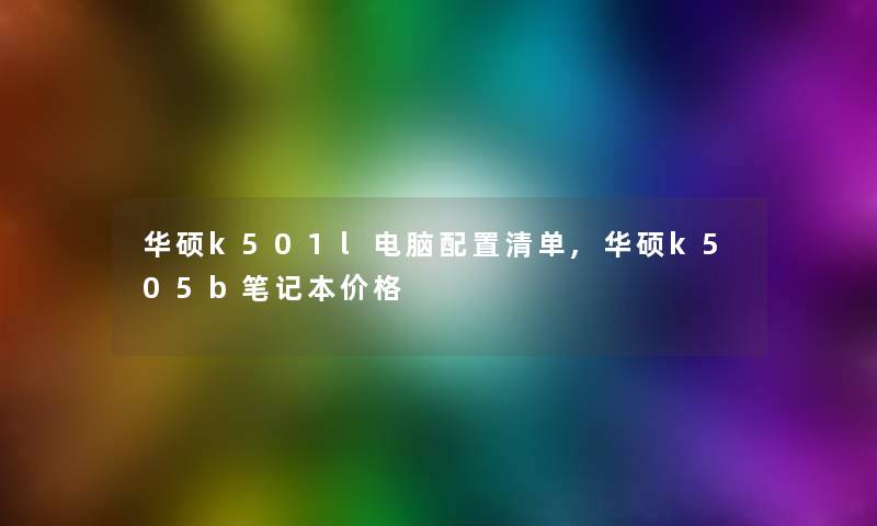 华硕k501l电脑配置清单,华硕k505b笔记本价格