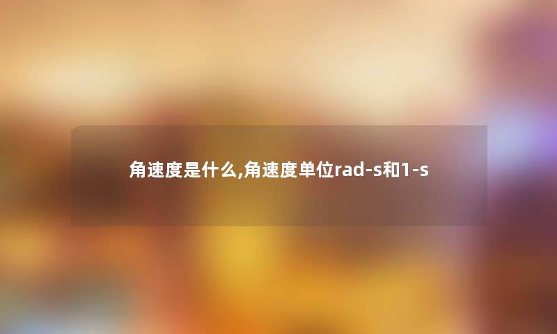 角速度是什么,角速度单位rad-s和1-s