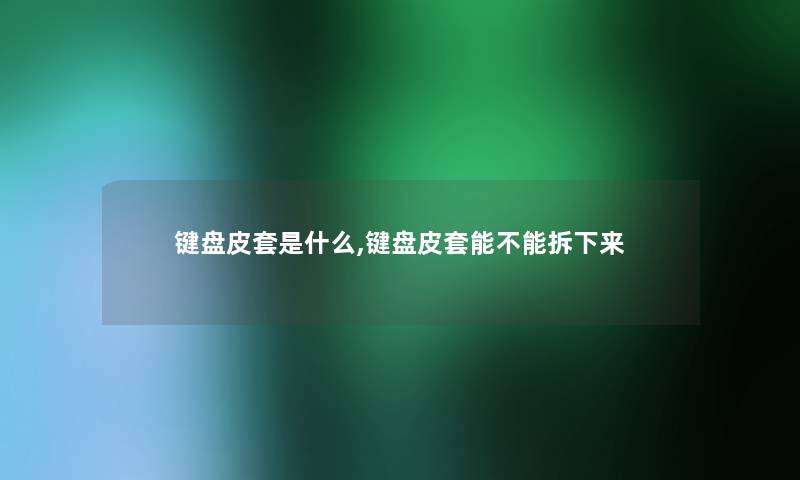 键盘皮套是什么,键盘皮套能不能拆下来