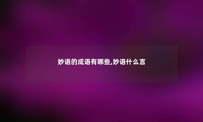 妙语的成语有哪些,妙语什么言