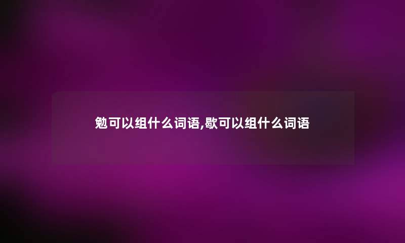 勉可以组什么词语,歇可以组什么词语