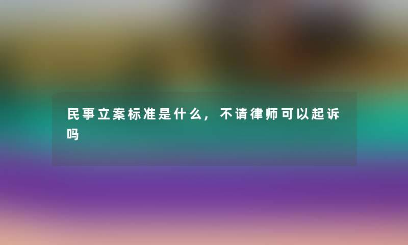 民事立案标准是什么,不请律师可以起诉吗