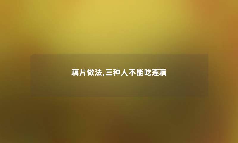 藕片做法,三种人不能吃莲藕