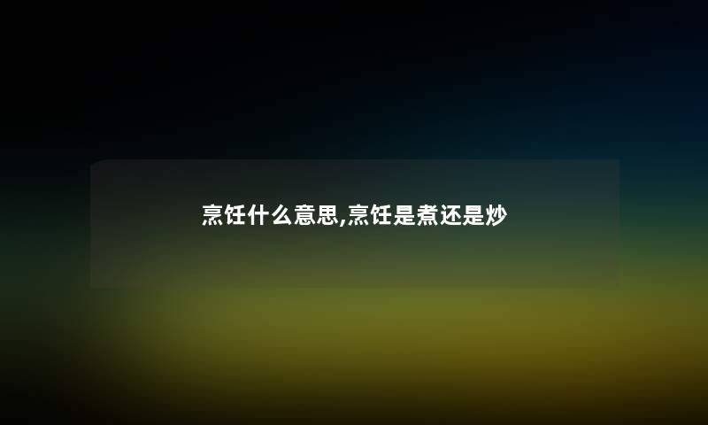 烹饪什么意思,烹饪是煮还是炒