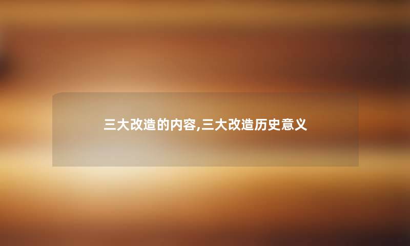 三大改造的内容,三大改造历史意义