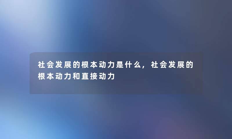 社会发展的根本动力是什么,社会发展的根本动力和直接动力