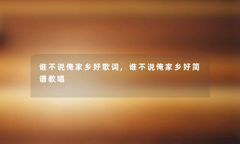 谁不说俺家乡好歌词,谁不说俺家乡好简谱教唱