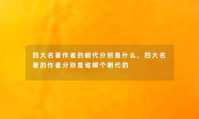 四大名著的朝代分别是什么,四大名著的分别是谁哪个朝代的