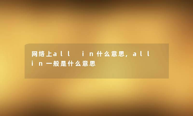 网络上all in什么意思,all in一般是什么意思