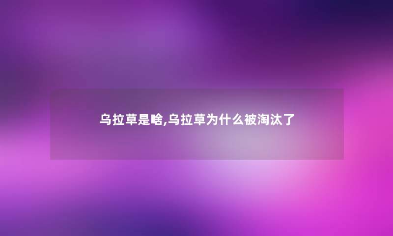 乌拉草是啥,乌拉草为什么被淘汰了