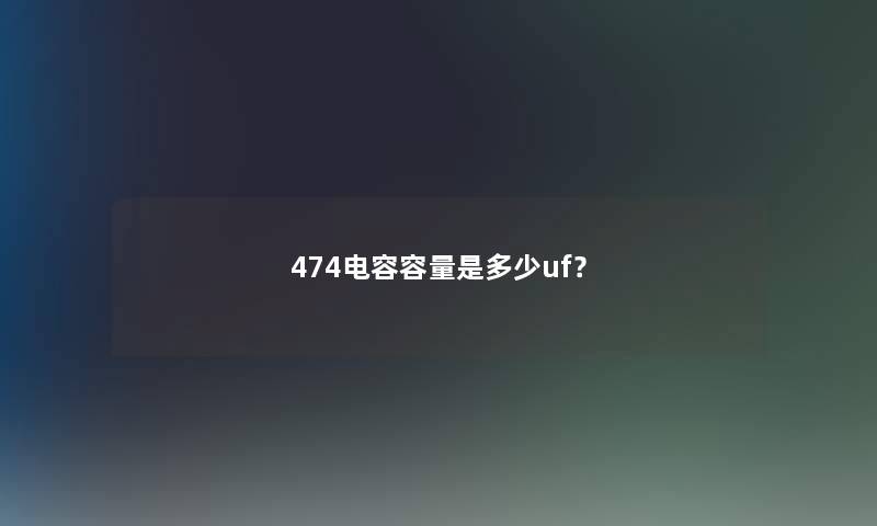 474电容容量是多少uf？