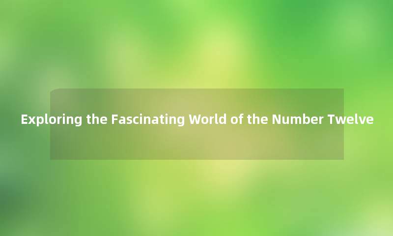 Exploring the Fascinating World of the Number Twelve