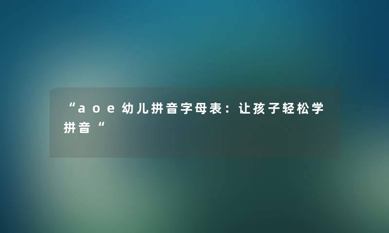 aoe幼儿拼音字母表：让孩子轻松学拼音