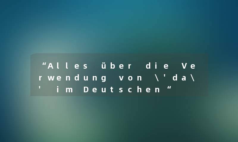 Alles über die Verwendung von 'da' im Deutschen