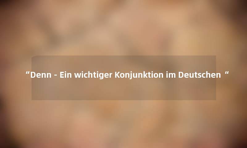 Denn - Ein wichtiger Konjunktion im Deutschen