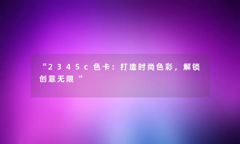 2345c色卡：打造时尚色彩，解锁创意无限