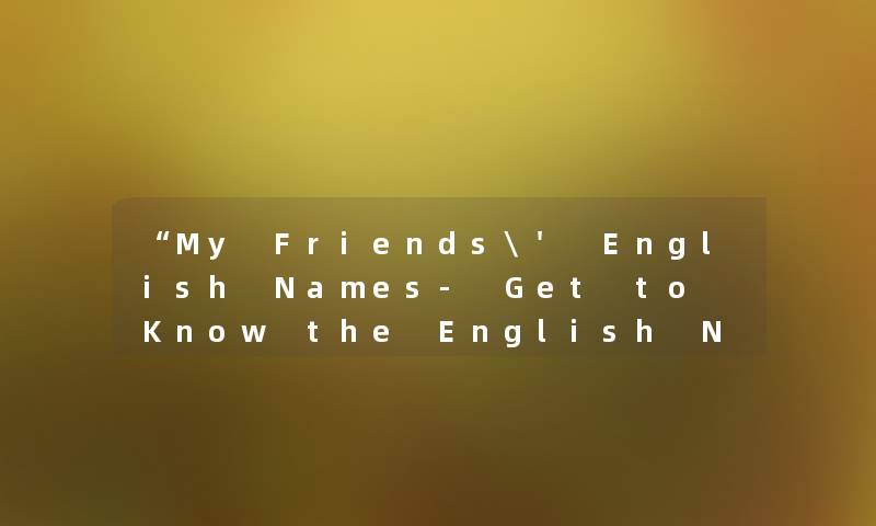 My Friends' English Names- Get to Know the English Names of My Buddies