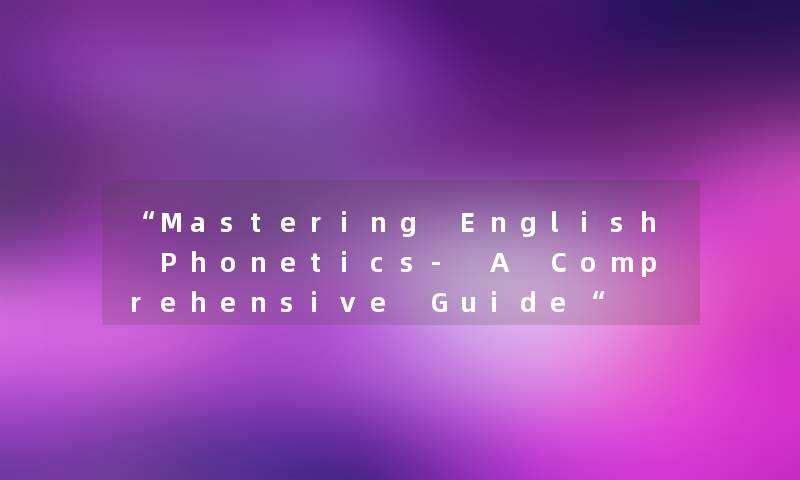 Mastering English Phonetics- A Comprehensive Guide