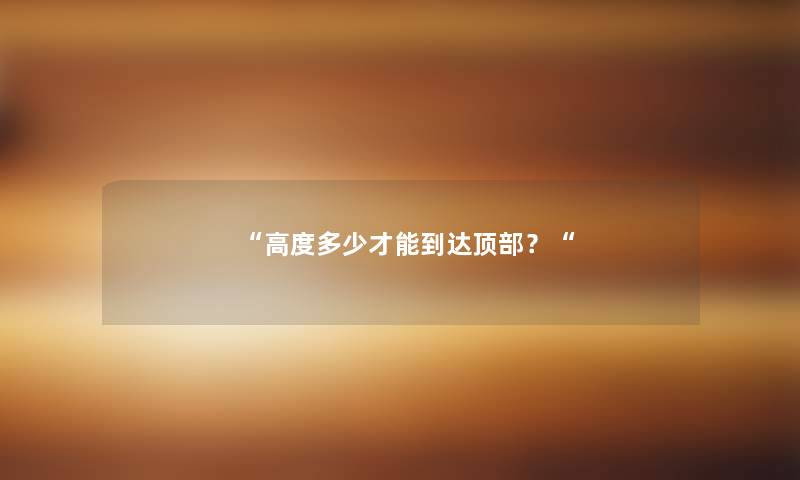 高度多少才能到达顶部？