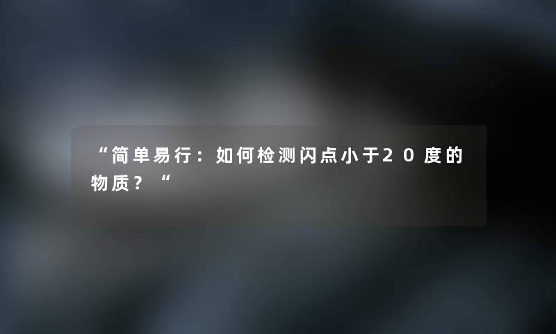 简单易行：如何检测闪点小于20度的物质？