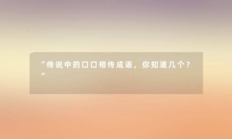 传说中的口口相传成语，你知道几个？