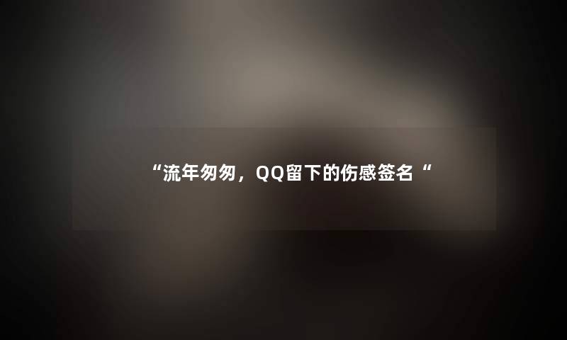 流年匆匆，QQ留下的伤感签名