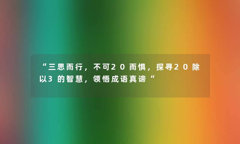 三思而行，不可20而惧，探寻20除以3的智慧，领悟成语真谛