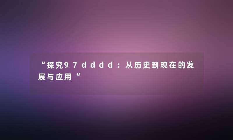 探究97dddd：从历史到现在的发展与应用