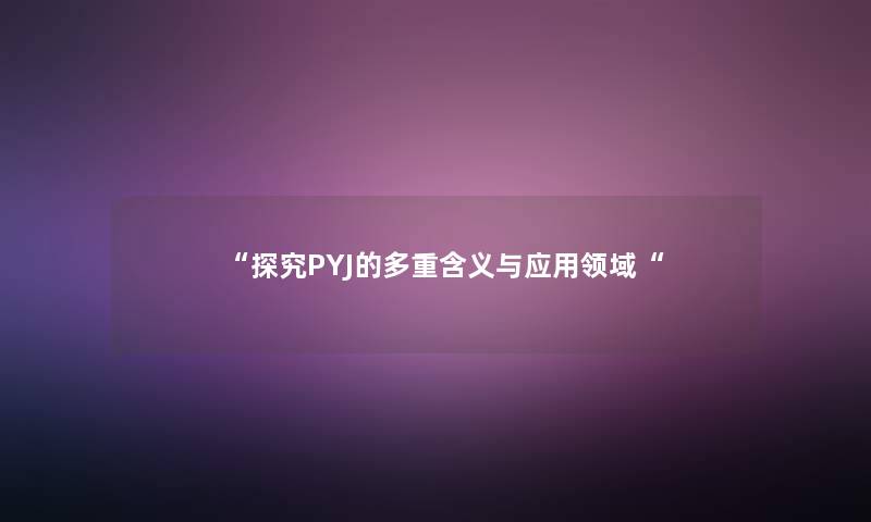 探究PYJ的多重含义与应用领域