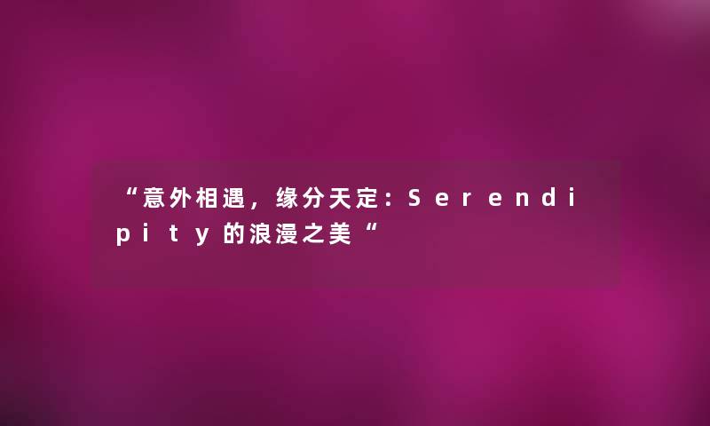 意外相遇，缘分天定：Serendipity的浪漫之美
