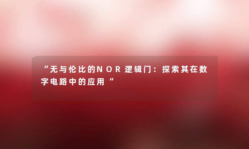 无与伦比的NOR逻辑门：探索其在数字电路中的应用