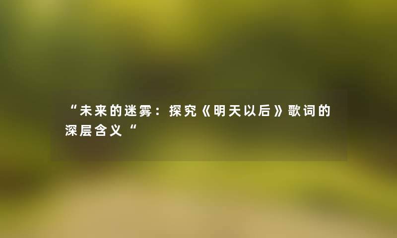 未来的迷雾：探究《明天以后》歌词的深层含义