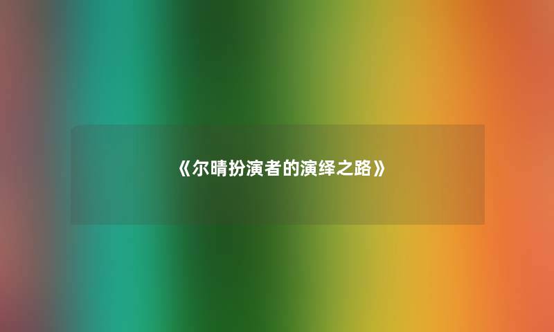 《尔晴扮演者的演绎之路》