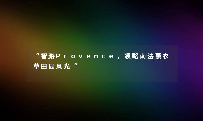 智游Provence，领略南法薰衣草田园风光