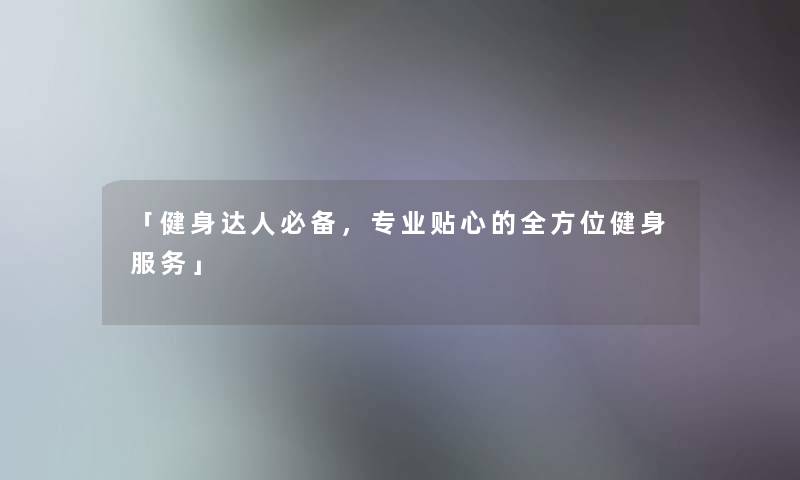 「健身达人必备，专业贴心的全方位健身服务」