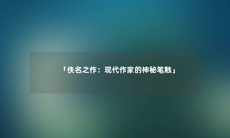 「佚名之作：现代作家的神秘笔触」