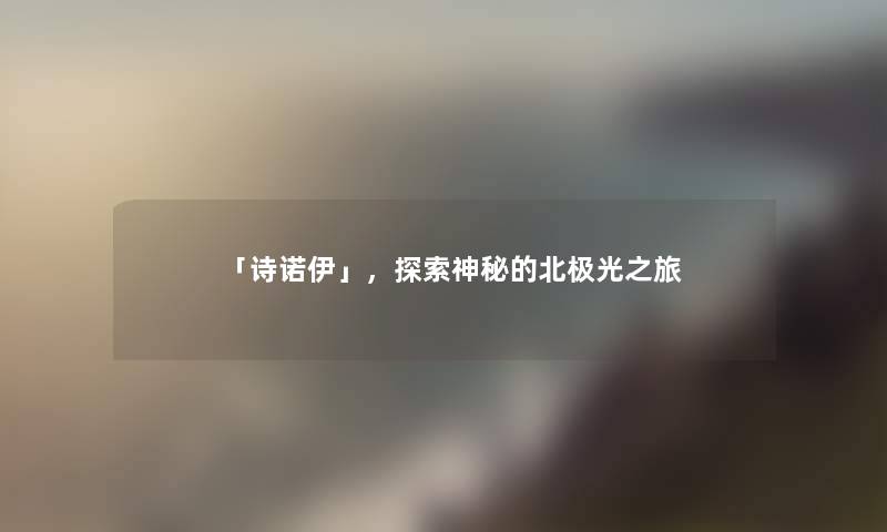 「诗诺伊」，探索神秘的北极光之旅