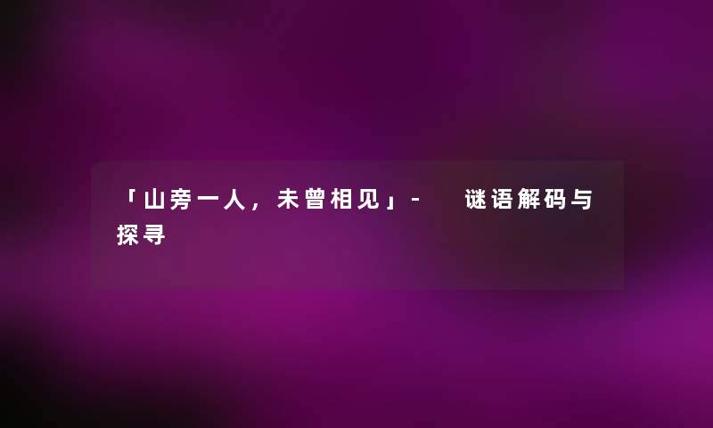 「山旁一人，未曾相见」- 谜语解码与探寻