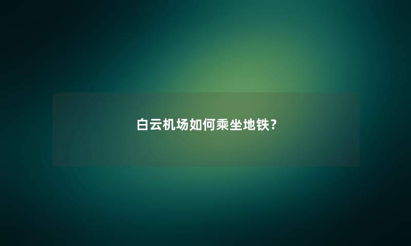 白云机场如何乘坐地铁？