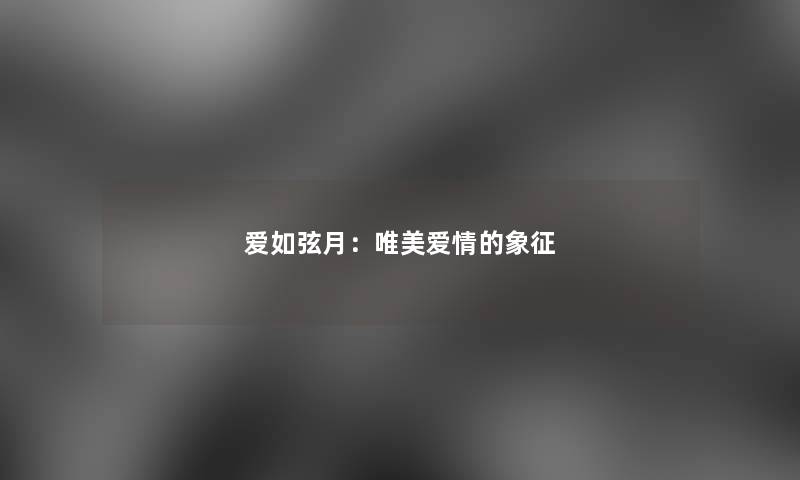 爱如弦月：唯美爱情的象征