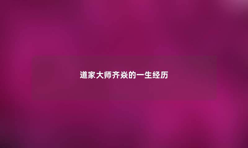 道家大师齐焱的一生经历