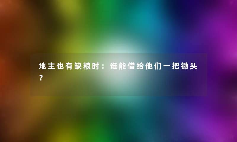 地主也有缺粮时：谁能借给他们一把锄头？