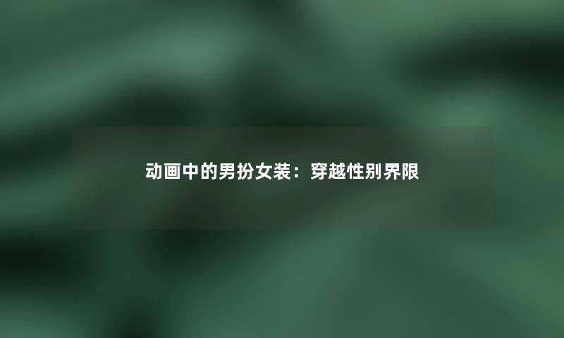动画中的男扮女装：穿越性别界限